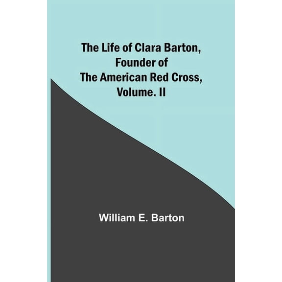 The Life of Clara Barton, Founder of the American Red Cross Volume. II (Paperback)