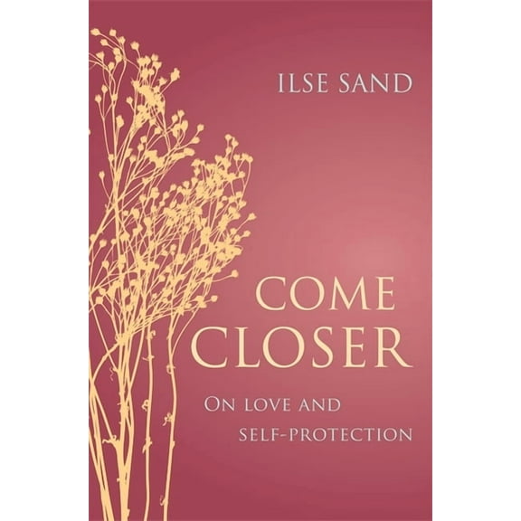 Come Closer: On Love and Self-Protection, (Paperback)