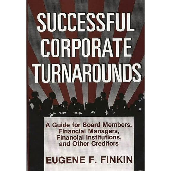 Successful Corporate Turnarounds: A Guide for Board Members, Financial Managers, Financial Institutions, and Other Credi, (Hardcover)