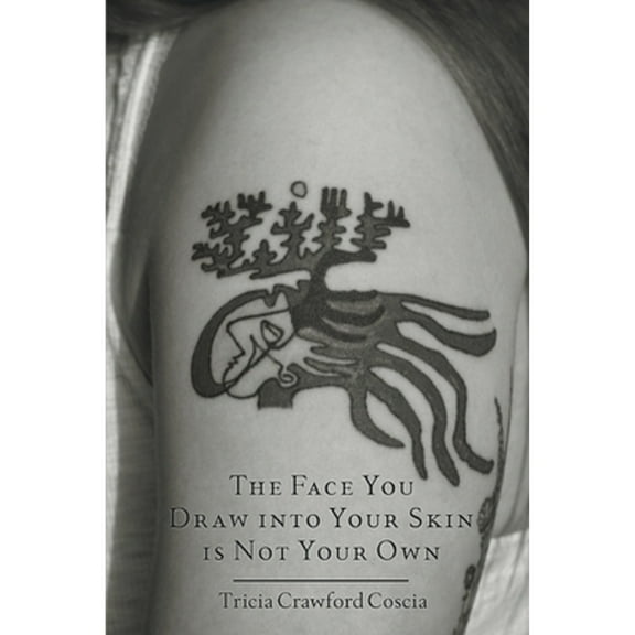 The Face You Draw into Your Skin is Not Your Own (Paperback) by Tricia Crawford Coscia