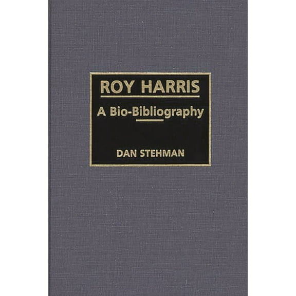 Bio-Bibliographies in Music Roy Harris: A Bio-Bibliography, Book 40, (Hardcover)