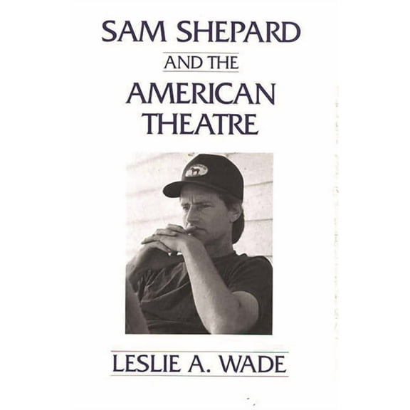 Contributions in Drama & Theatre Studies Sam Shepard and the American Theatre, Book 76, (Paperback)