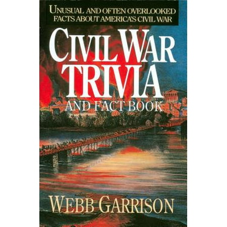 Civil War Trivia and Fact Book : Unusual and Often Overlooked Facts about America's Civil