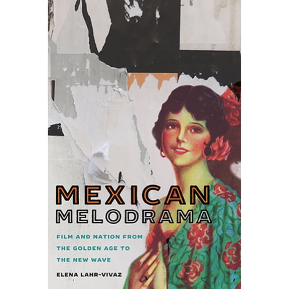 Pre-Owned Mexican Melodrama: Film and Nation from the Golden Age to the New Wave (Hardcover) by Elena Lahr-Vivaz
