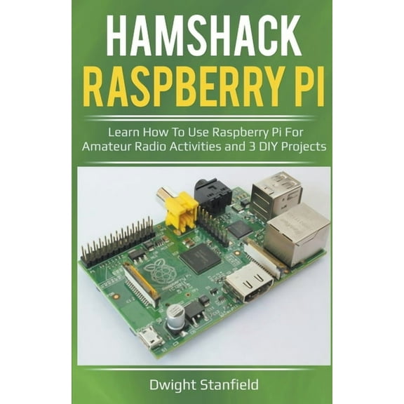 Hamshack Raspberry Pi: Learn How To Use Raspberry Pi For Amateur Radio Activities And 3 DIY Projects, (Paperback)