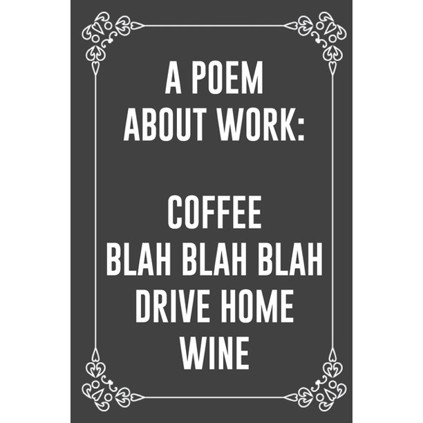 A Poem About Work Coffee Blah Blah Blah Drive Home Wine Funny Sarcastic Office Gag Gifts A Poem About Work Coffee Blah Blah Blah Drive Home Wine Funny Sarcastic Office Gag Gifts