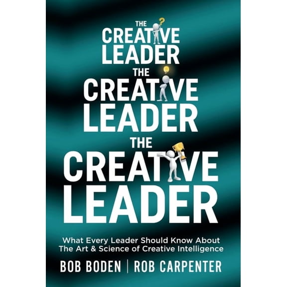 The Creative Leader: What Every Leader Should Know About The Art & Science of Creative Intelligence, (Hardcover)