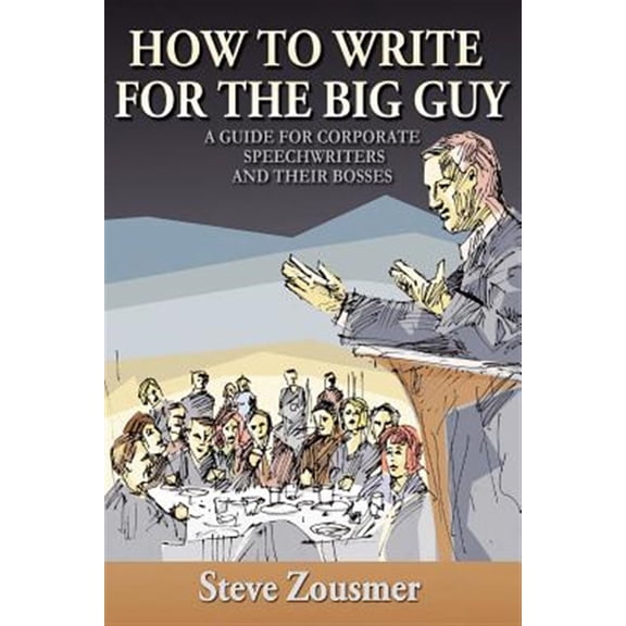 Pre-Owned How to Write for the Big Guy: A Guide for Corporate Speechwriters and Their Bosses