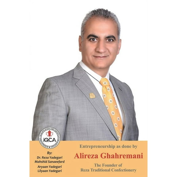 Iranian Great Entrepreneurs: Entrepreneurship as done by Alireza Ghahremani: The Founder of Reza Traditional Confectionery (Paperback)