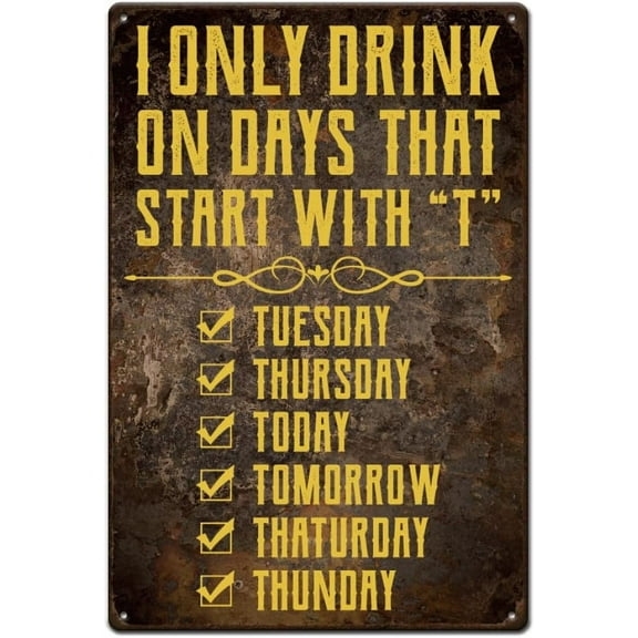 Funny Bar Metal Sign I Only Drink on Days That Start with T Tin Signs Vintage Art Sign Metal Poster for Pub Playroom Billiard Room Bar Restaurants Cafes Man Cave Wall Decor 8"x12"