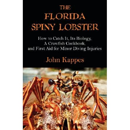 The Florida Spiny Lobster : How to Catch It, Its Biology, a Crawfish Cookbook, and First Aid for Minor Diving