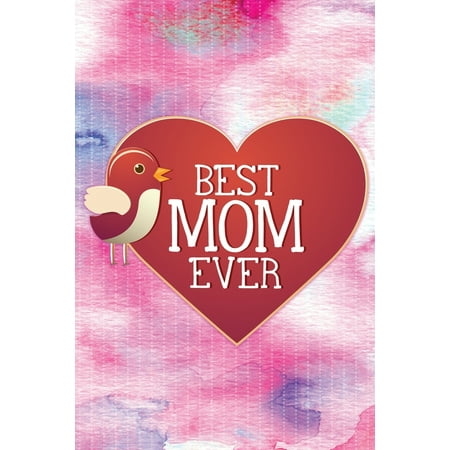 Best Mom Ever: 6x9 Notebook 120 Pages - Heart & Bird (Larry Bird The Best Ever)