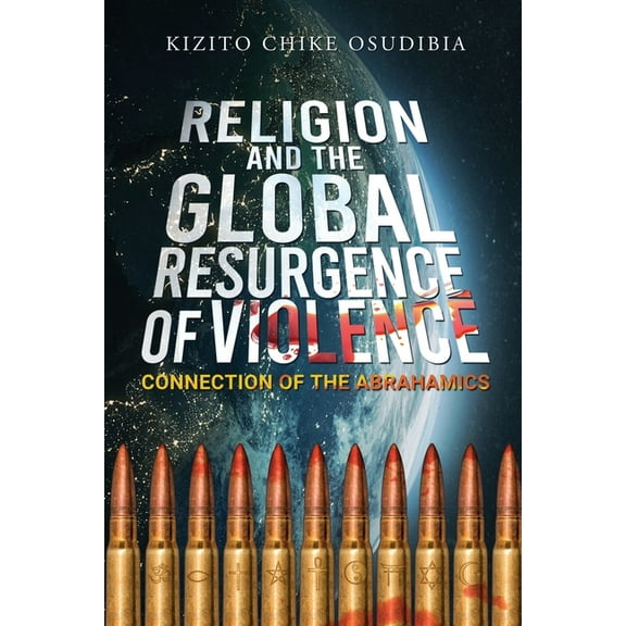 Religion And The Global Resurgence of Violence: Connection of the Abrahamics, (Paperback)