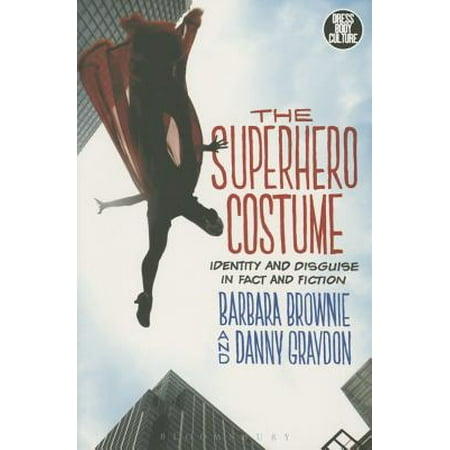 The Superhero Costume : Identity and Disguise in Fact and
