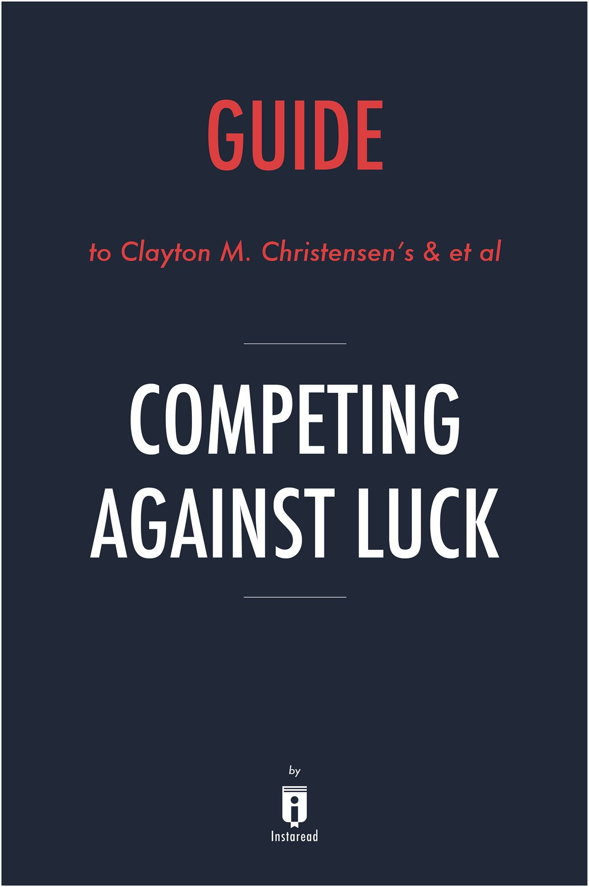 Guide to Clayton M. Christensen’s & et al Competing