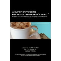 A Cup of Cappuccino for the Entrepreneur's Spirit - American Indian Women Entrepreneurs' Edition (Paperback)