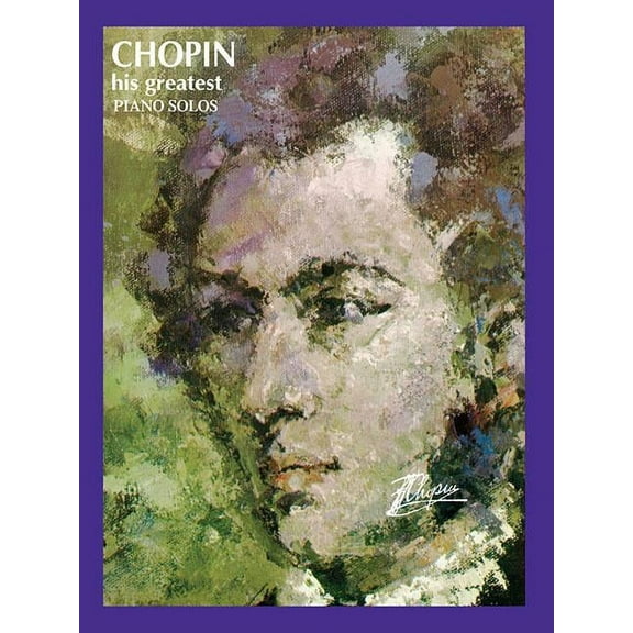 Chopin: His Greatest Piano Solos: A Comprehensive Collection of His World Famous Works, (Paperback)