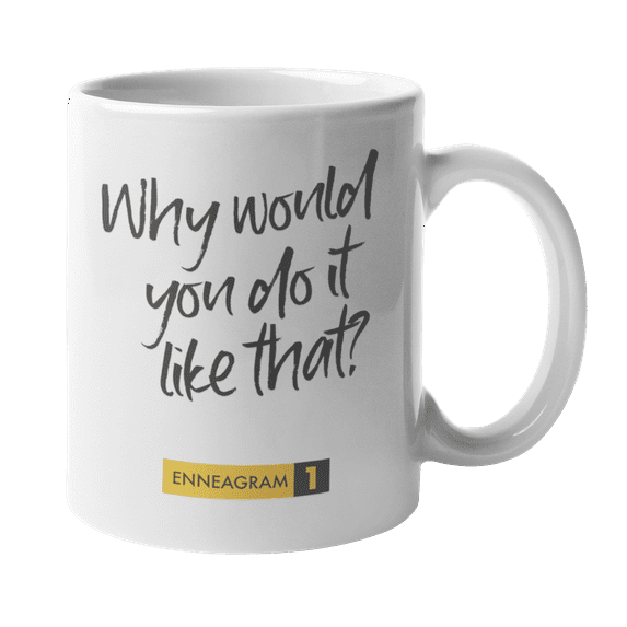Enneagram Type 1 - Coffee and Tea Mug: Why would you do it like that? (11oz)