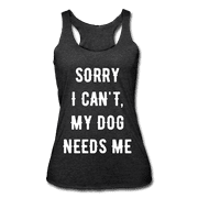 My Dog Needs Me Racerback Tank
