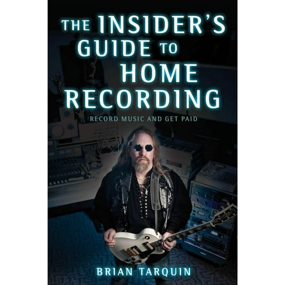 The Insider's Guide to Home Recording: Record Music and Get Paid, (Paperback)