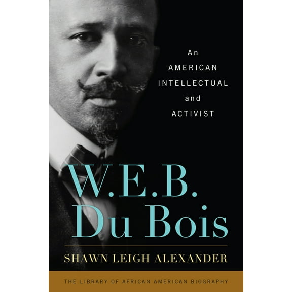 Library of African American Biography: W. E. B. Du Bois : An American Intellectual and Activist (Hardcover)