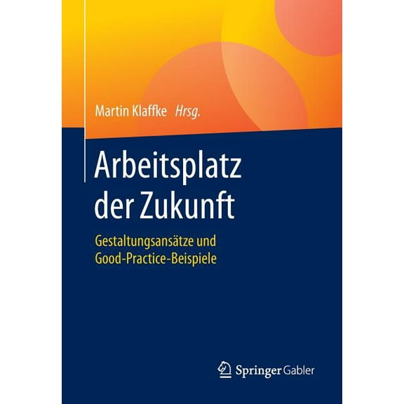 Arbeitsplatz Der Zukunft: GestaltungsansÃ¤tze Und Good-Practice-Beispiele, (Paperback)