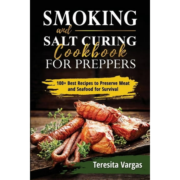 Smoking and Salt Curing Cookbook FOR PREPPERS: 100  Best Recipes to Preserve Meat and Seafood for Survival, (Paperback)