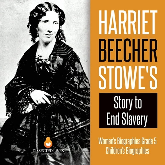 Harriet Beecher Stowe's Story to End Slavery Women's Biographies Grade 5 Children's Biographies, (Paperback)