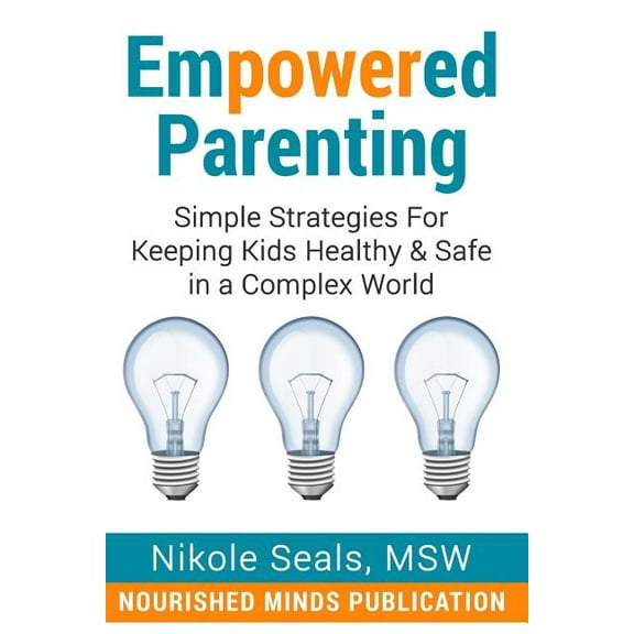 Empowered Parenting: Simple Strategies for Keeping Kids Healthy & Safe in a Complex World (Paperback)