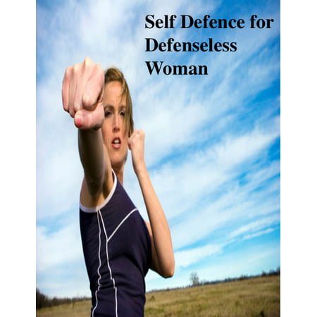 Self Defence for Defenseless Woman - eBook (Best Form Of Self Defence For Real Life Situations)