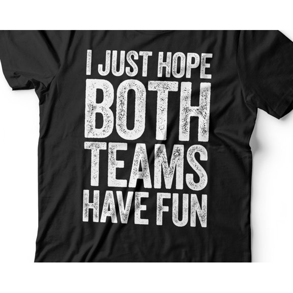 I Just Hope Both Teams Have Fun TShirt Unisex Mens Funny Gameday Shirt Cool Sunday Footbal
