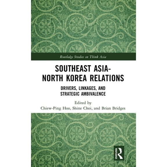 Routledge Studies on Think Asia Southeast Asia-North Korea Relations: Drivers, Linkages, and Strategic Ambivalence, (Hardcover)