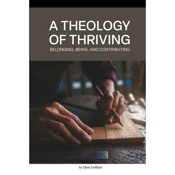 A Theology of Thriving: Belonging, Being, and Contributing, (Paperback)