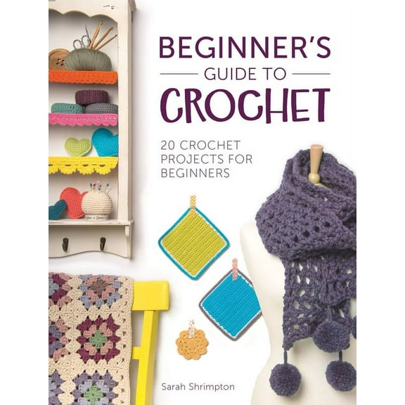 Beginner's Guide to Crochet: 20 Crochet Projects for Beginners, (Paperback)