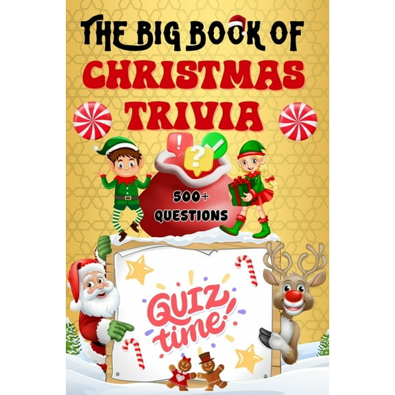 Trivia Books The Big Book of Christmas Trivia: 500  Questions to Test Your Knowledge About Santa Claus, Holiday Season, Traditions, F, (Paperback)