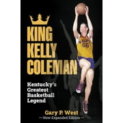 King Kelly Coleman, Kentucky's Greatest Basketball Legend--New Expanded Edition (Hardcover)