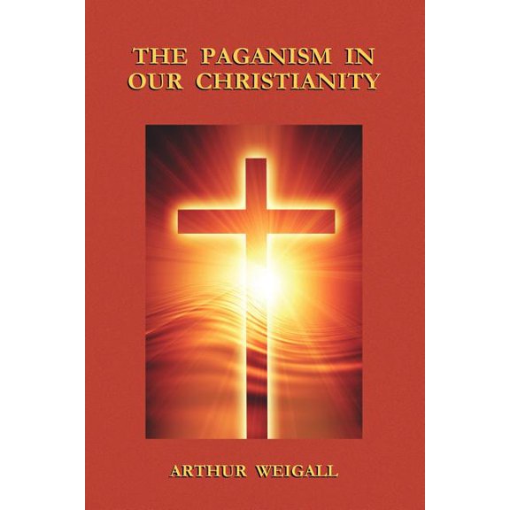 The Paganism in Our Christianity (Paperback)