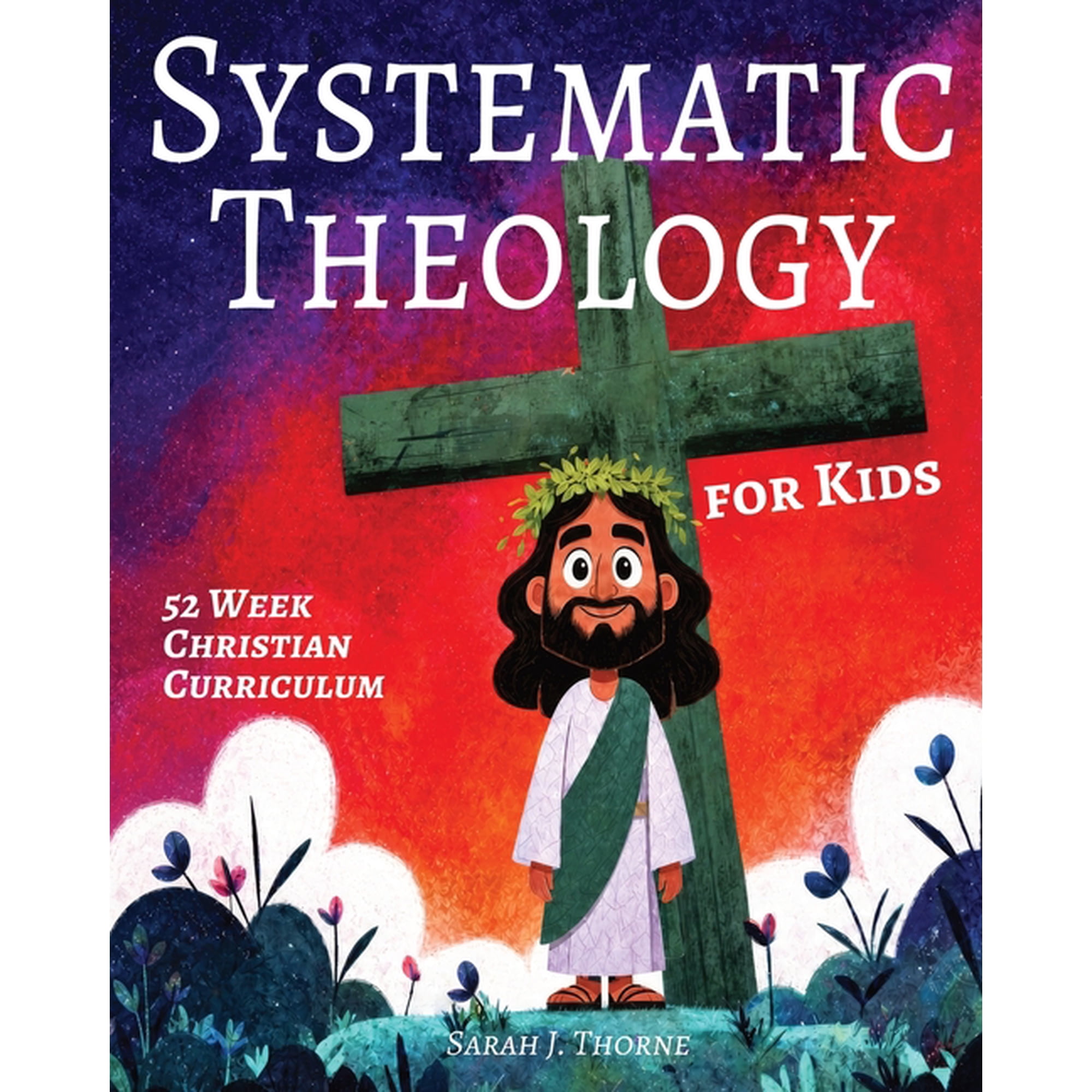 Systematic Theology for Kids: 52 Week Christian Curriculum for Children Ages 8-14 Homeschool Bible Study & Sunday School, (Paperback)