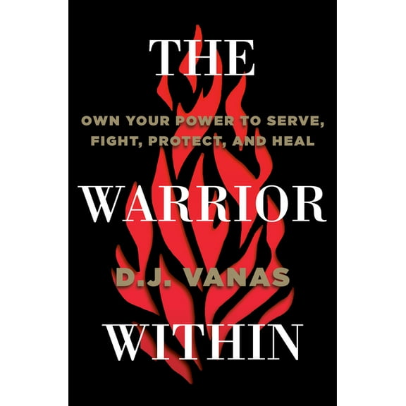 The Warrior Within: Own Your Power to Serve, Fight, Protect, and Heal, (Hardcover)