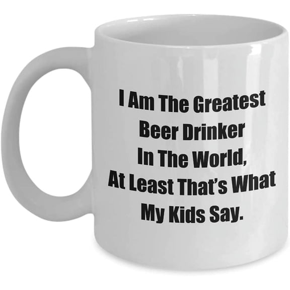 Mug for Mom Dad I Am The Greatest Beer Drinker In The World, At Least That’s What My Kids Say. Coffee Tea Cup