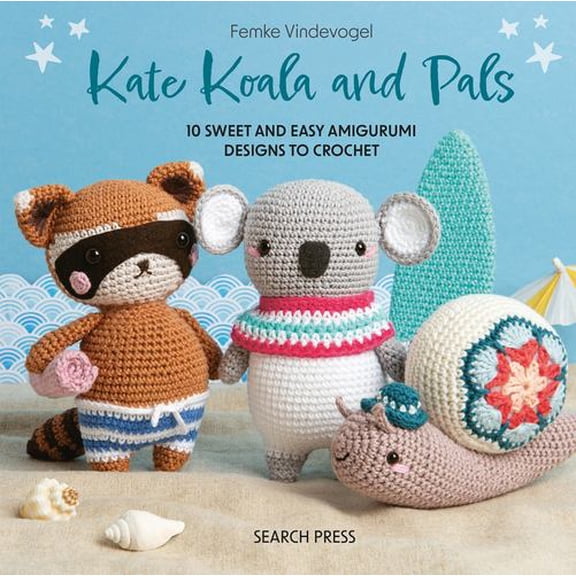 Kate Koala and Pals: 10 sweet and easy amigurumi designs to crochet