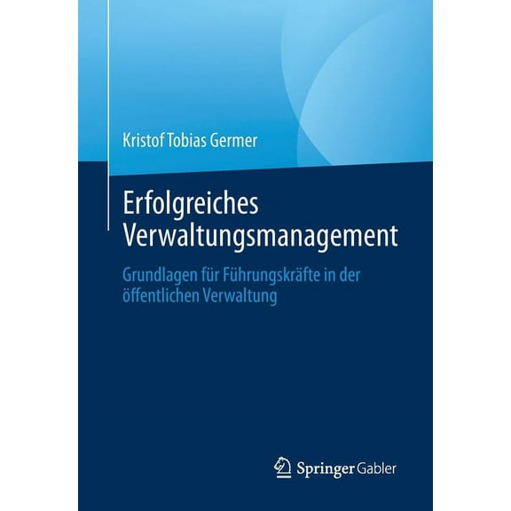 Erfolgreiches Verwaltungsmanagement: Grundlagen FÃ¼r FÃ¼hrungskrÃ¤fte in Der Ãffentlichen Verwaltung, (Paperback)