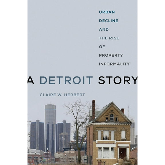 A Detroit Story: Urban Decline and the Rise of Property Informality, (Paperback)