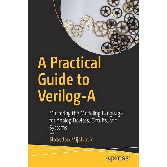 A Practical Guide to Verilog-A: Mastering the Modeling Language for Analog Devices, Circuits, and Systems, (Paperback)