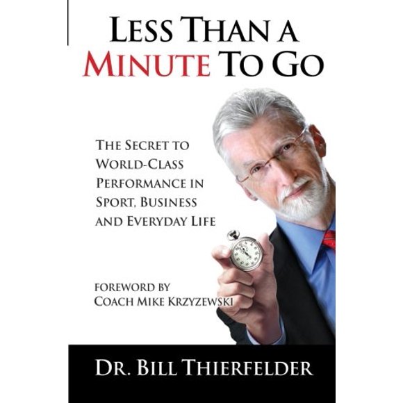 Less Than a Minute to Go: The Secret to World-Class Performance in Sport, Business and Everyday Life