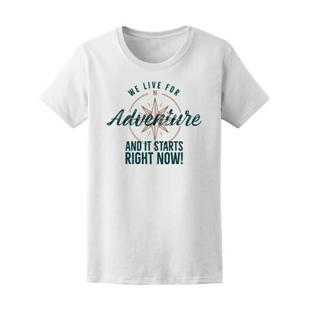 We Live For Adventure Right Now Tee Women's -Image by