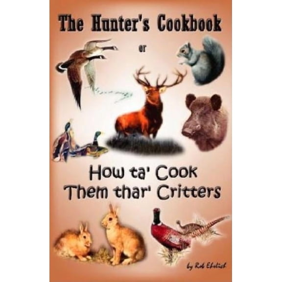 The Hunter's Cookbook or "How Ta' Cook Them Thar' Critters", (Paperback)