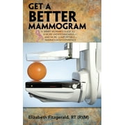 Get a Better Mammogram : A Smart Woman's Guide to a More Understandable-And More Comfortable-Mammogram Experience (Hardcover)