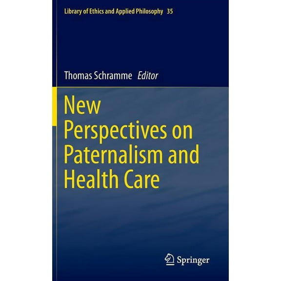 Library of Ethics and Applied Philosophy New Perspectives on Paternalism and Health Care, Book 35, (Hardcover)