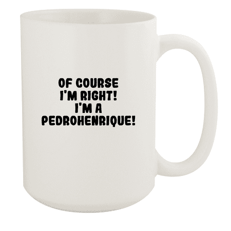 

Of Course I m Right! I m A Pedrohenrique! - Ceramic 15oz White Mug White